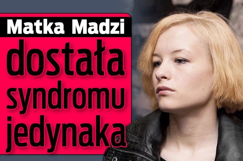 "Matka Madzi dostała syndromu jedynaka"