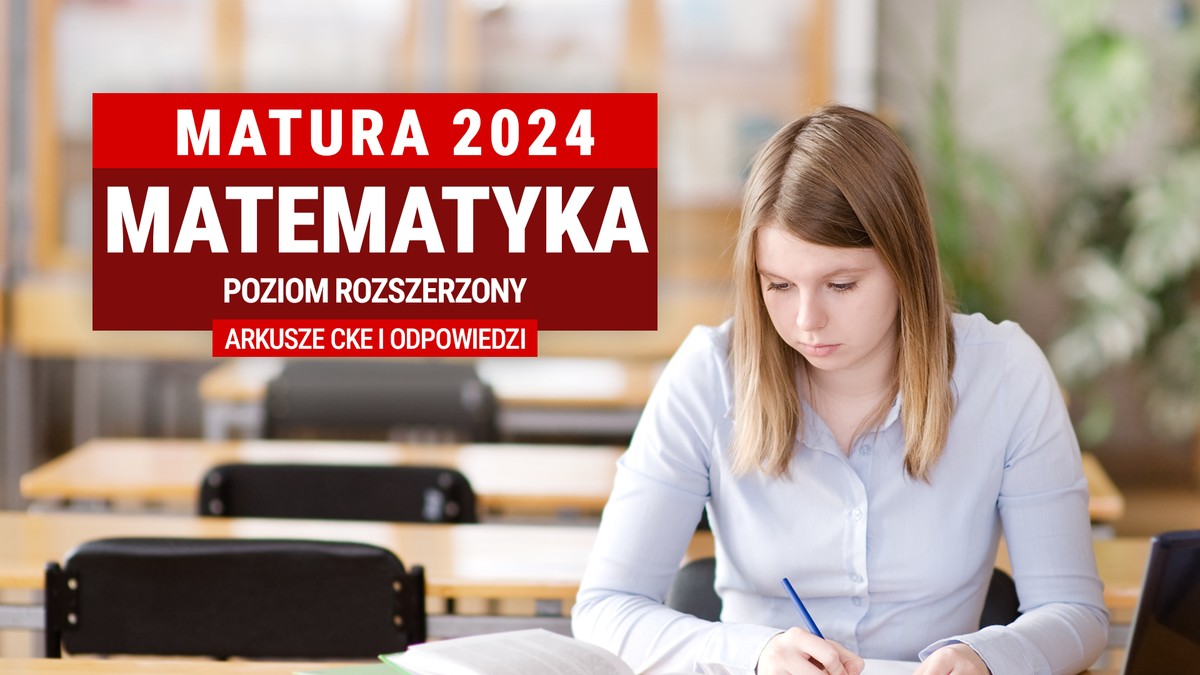 Matura 2024, matematyka - poziom rozszerzony. W tym tekście znajdziesz arkusze CKE i propozycje odpowiedzi z matematyki.