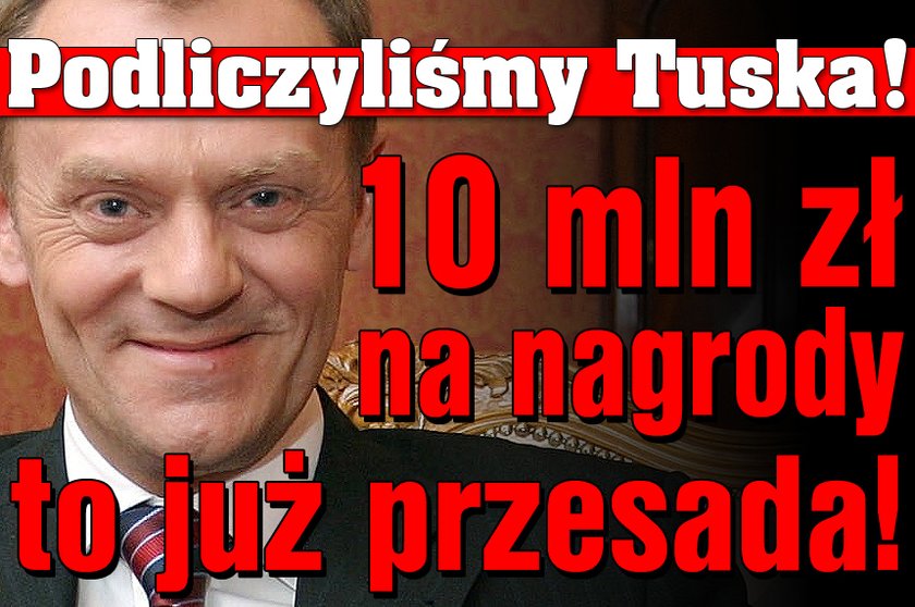 Podliczyliśmy Tuska! 10 mln zł na nagrody to już przesada!