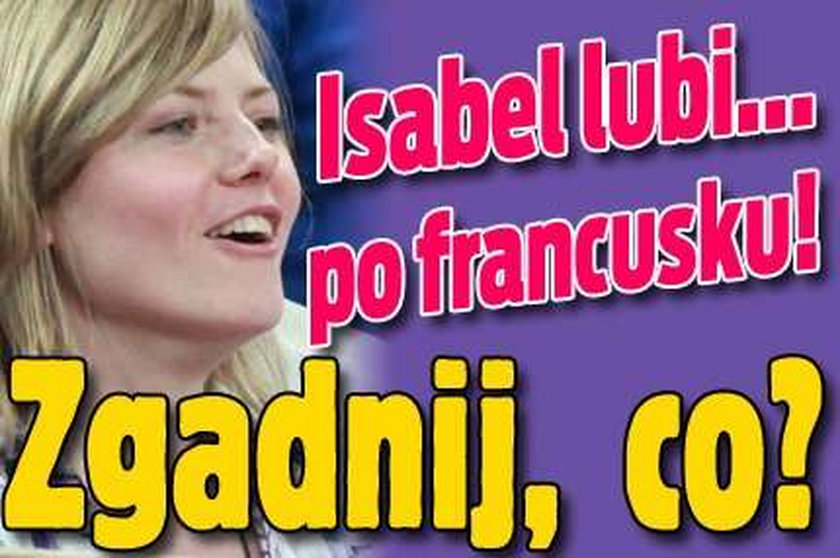 Isabel lubi francuskie...