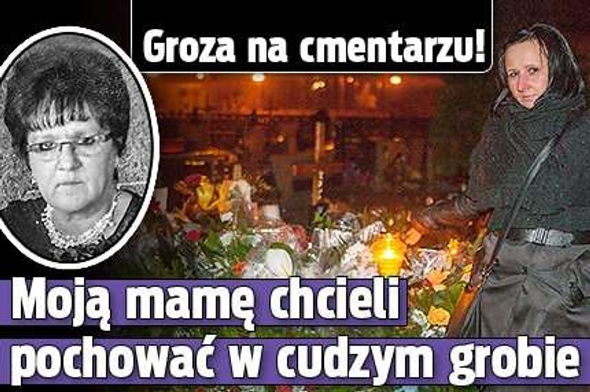 Groza na cmentarzu. Moją mamę chcieli pochować w cudzym grobie!