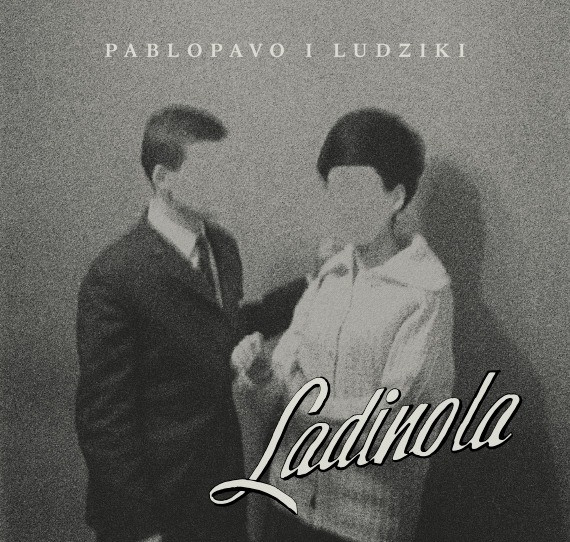 Pablopavo i Ludziki - "Ladinola"