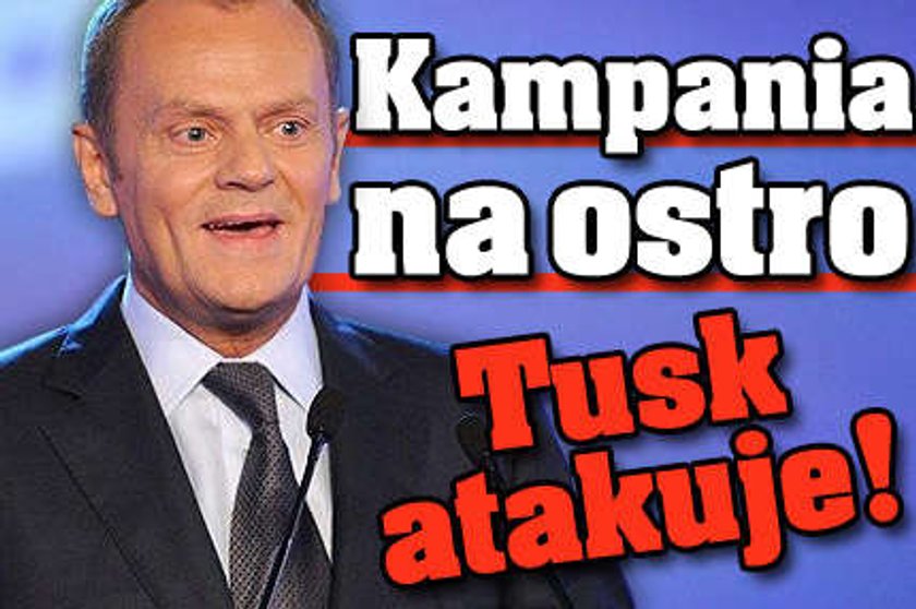 Kampania na ostro. Tusk atakuje!