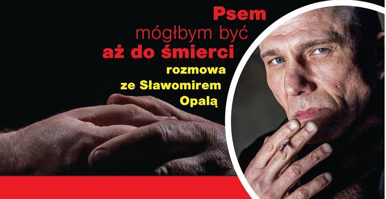 "Psem mógłbym być aż do śmierci" - mówił w wywiadzie dla "Tropu" Sławomir Opala