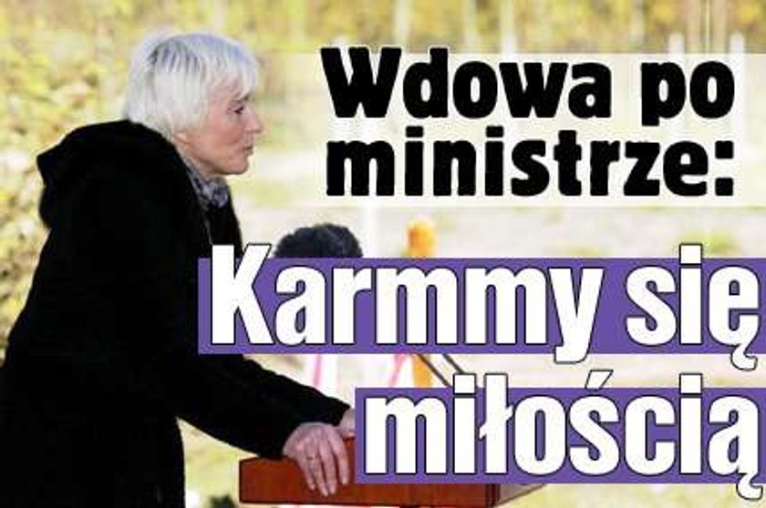 Wdowa po ministrze: Karmmy się miłością