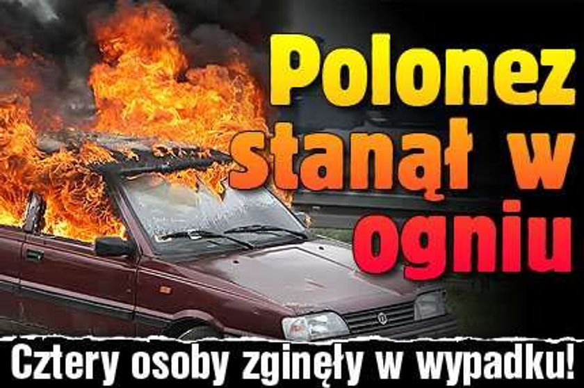 Polonez stanął w ogniu. Cztery osoby zginęły w wypadku!