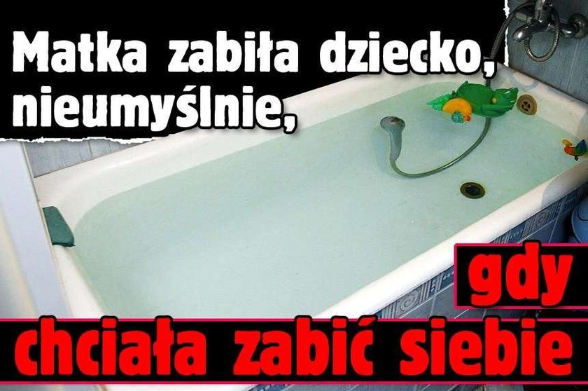 Matka zabiła dziecko, nieumyślnie, gdy chciała zabić siebie