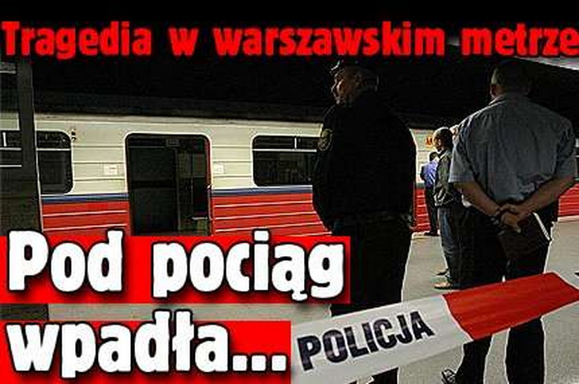 Tragedia w warszawskim metrze. Pod pociąg wpadła...