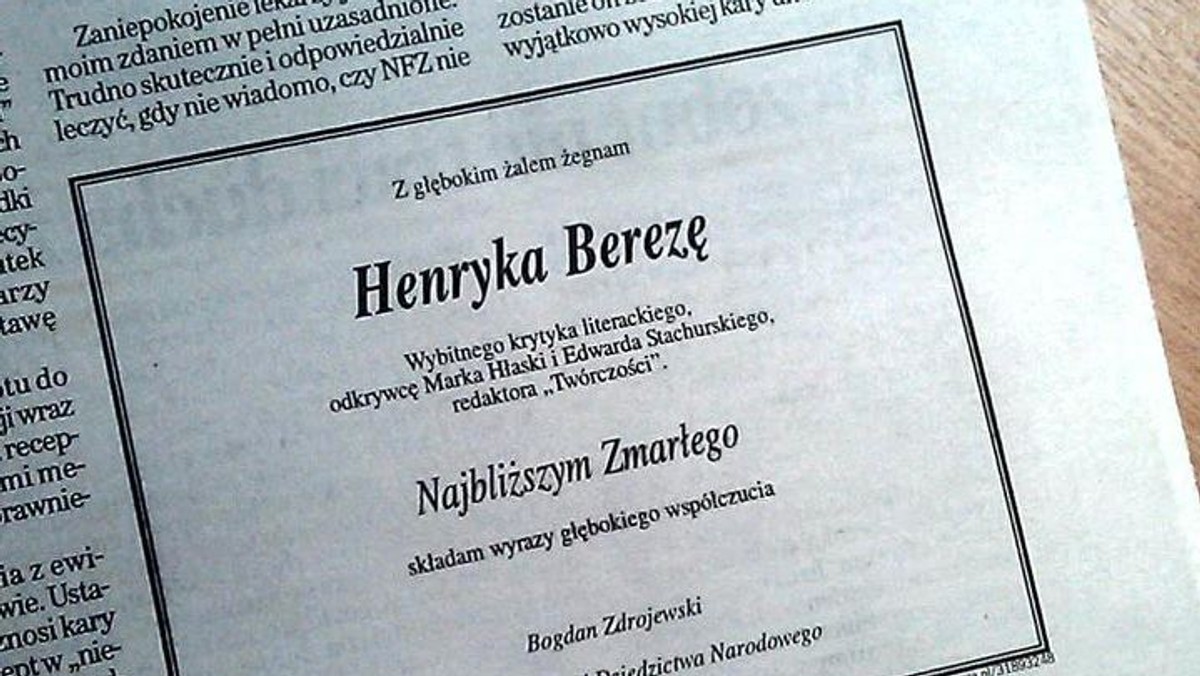 Dzisiejsza "Gazeta Wyborcza" publikuje nekrolog nadesłany przez ministra kultury i dziedzictwa narodowego Bogdana Zdrojewskiego. Wyrażając "głęboki żal" z powodu śmierci wybitnego polskiego krytyka literackiego Henryka Berezy, minister pisze, że był on odkrywcą Marka Hłaski i "Edwarda Stachurskiego". To wpadka ministerstwa, bo Bereza owszem odkrył wybitnych pisarzy, ale byli to Marek Hłasko i Edward Stachura. Jako pierwsza o sprawie poinformowała na swoim profilu na Facebooku "Krytyka Polityczna".