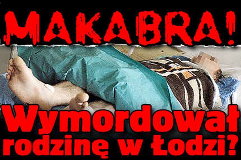 Makabra! Wymordował rodzinę w Łodzi!