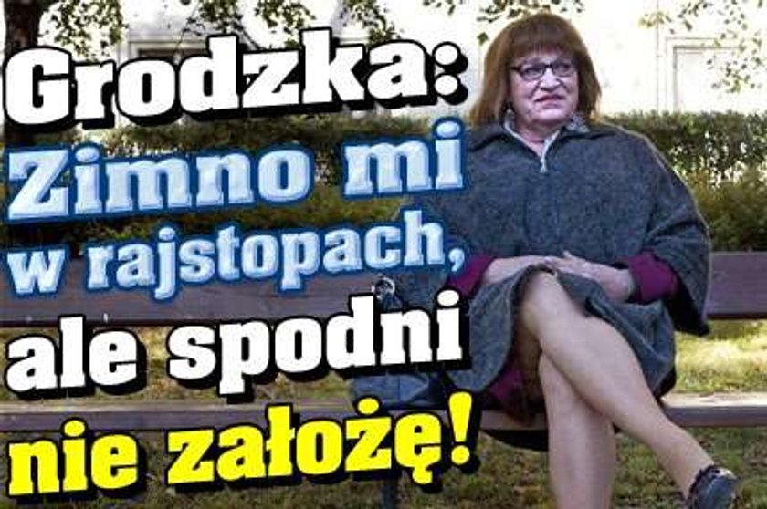 Grodzka: Zimno mi w rajstopach. Ale spodni nie włożę!