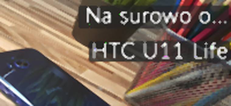 Na surowo o HTC U11 Life