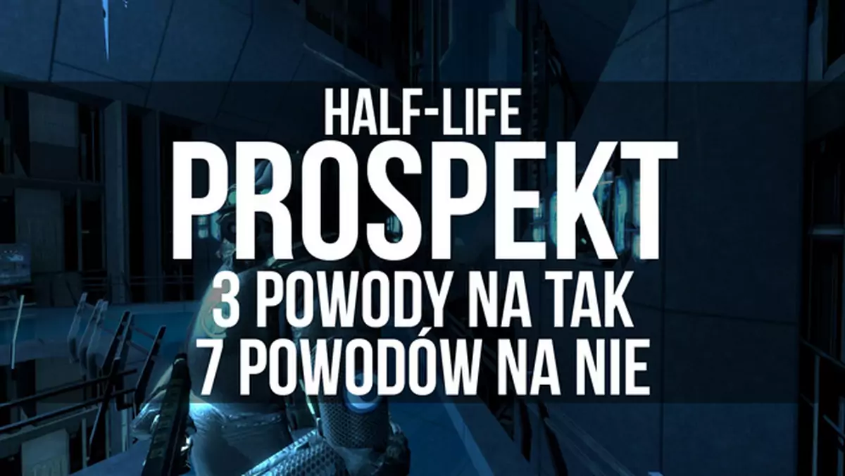 Half-Life Prospekt - 3 powody na tak, 7 powodów na nie [wideo]