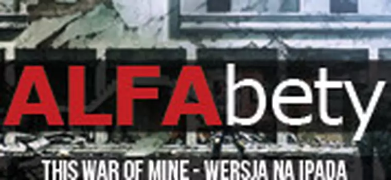 ALFAbety #10 - próbujemy przeżyć w This War of Mine w wersji na iPada