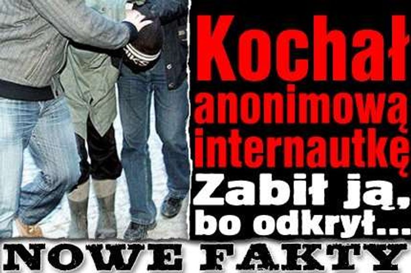 Kochał anonimową internautkę. Zabił ją, bo odkrył...