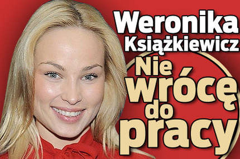 Weronika Książkiewicz: Nie wrócę do pracy