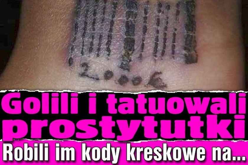 Golili i tatuowali prostytutki. Robili im kody kreskowe na...