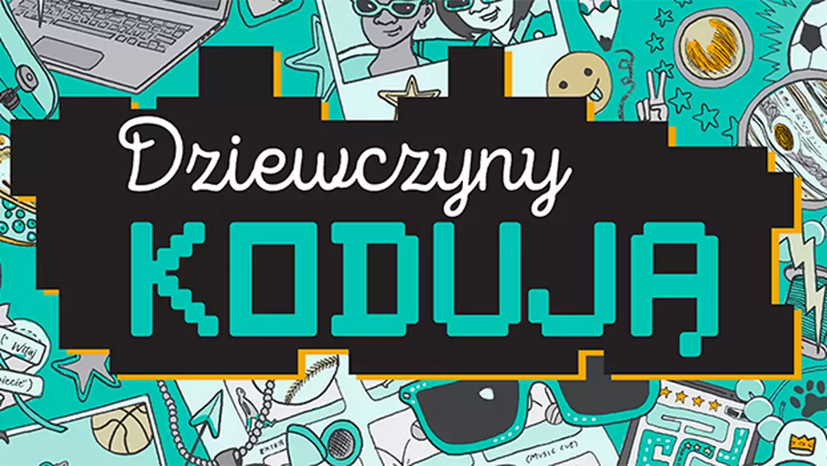 Książka dla młodzieży „Dziewczyny kodują. Poradnik” już na rynku