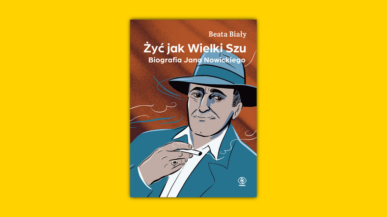 Okładka książki Beaty Biały pt. "Żyć jak Wielki Szu. Biografia Jana Nowickiego"