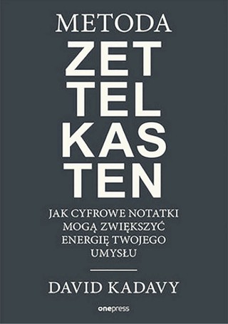 David Kadavy,„Metoda Zettelkasten. Jak cyfrowe notatki mogą zwiększyć energię twojego umysłu”, przeł. Anna Zawiła, Tadeusz Zawiła Helion/OnePress, Gliwice 2023