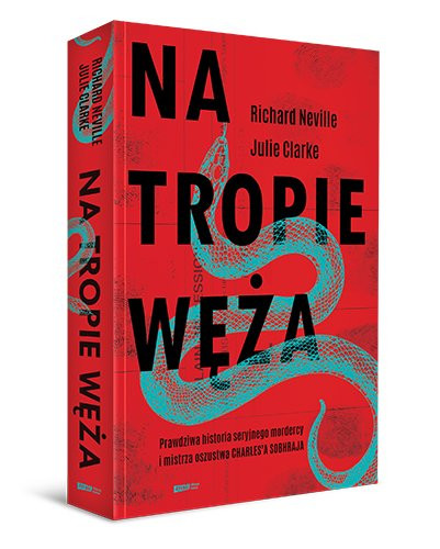 "Na tropie Węża. Prawdziwa historia seryjnego mordercy i mistrza oszustwa Charles'a Sobhraja": okładka książki