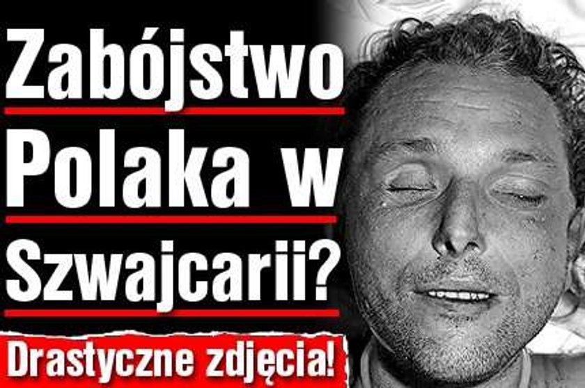 Zabójstwo Polaka w Szwajcarii? Drastyczne zdjęcia!