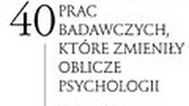 Czterdzieści prac badawczych, które zmieniły oblicze psychologii