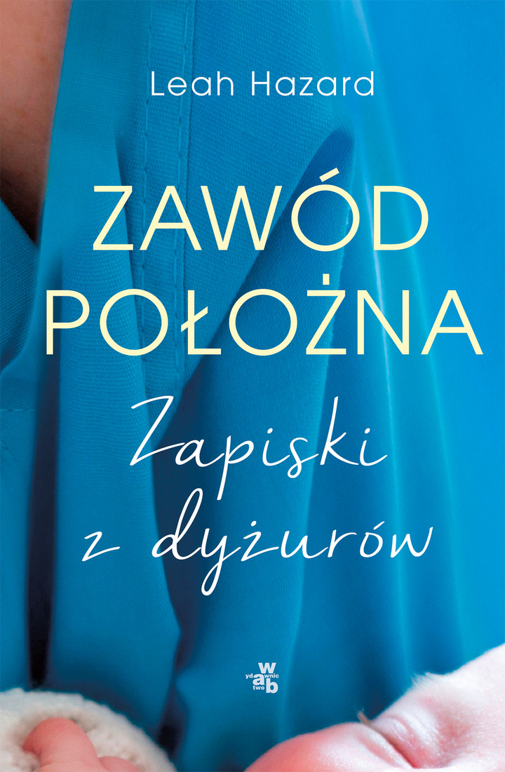 Leah Hazard, &quot;Zawód: położna. Zapiski z dyżurów, Grupa Wydawnicza Foksal 2019