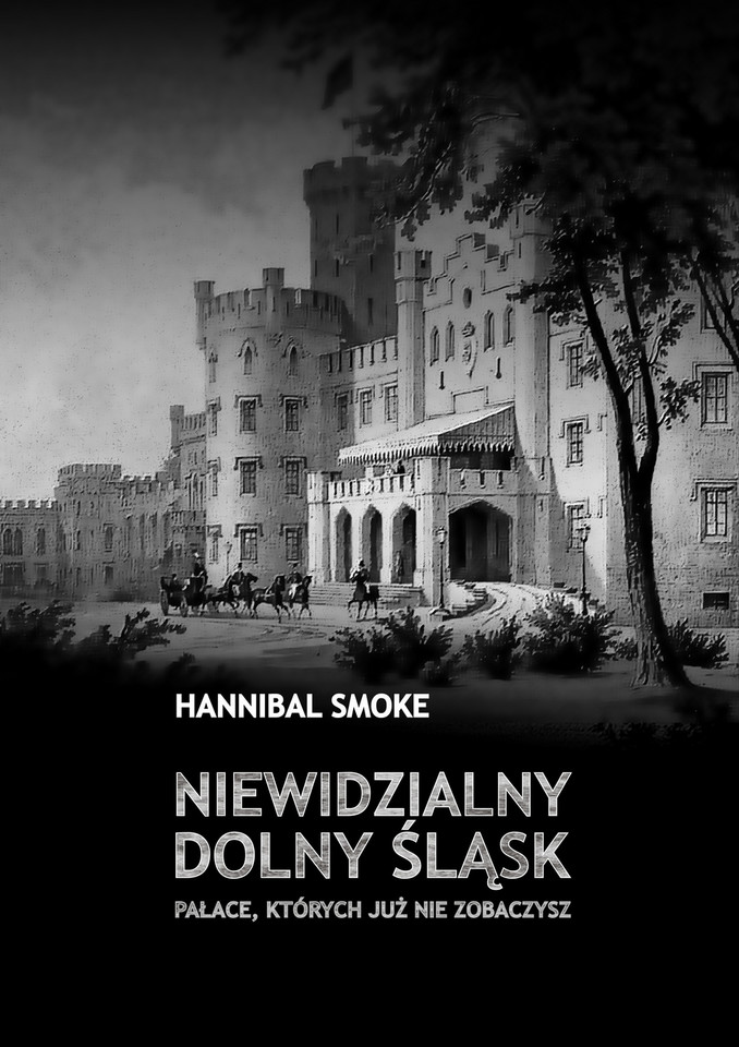 Hannibal Smoke, "Niewidzialny Dolny Śląsk. Pałace, których już nie zobaczysz"
