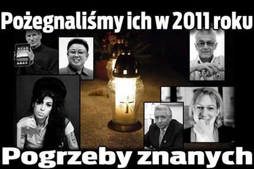 Pożegnaliśmy ich w 2011 roku. Pogrzeby znanych