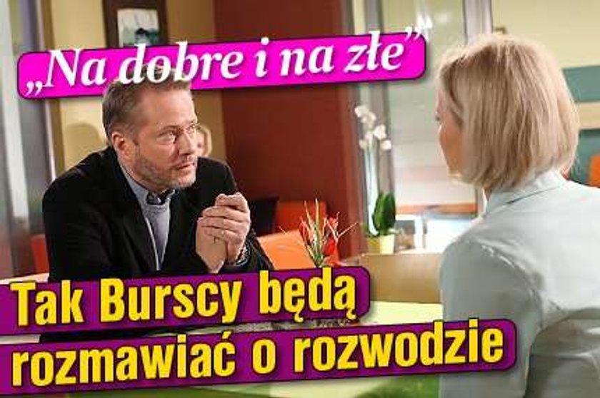 "Na dobre i na złe". Tak Burscy będą rozmawiać o rozwodzie