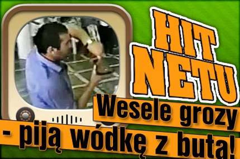 Hit netu. Wesele grozy - piją wódkę z buta!