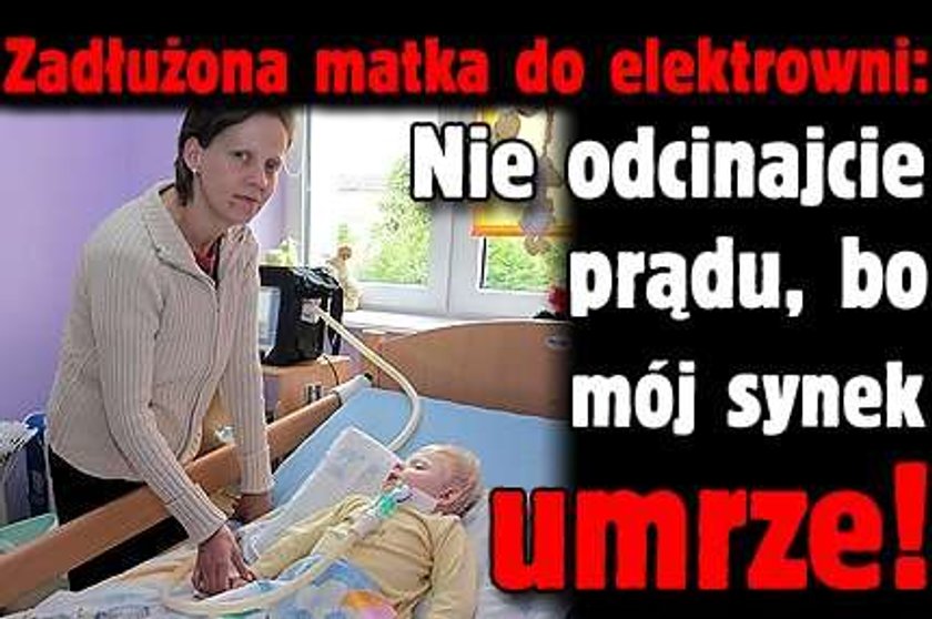 To dziecko umrze jeśli odetną prąd!