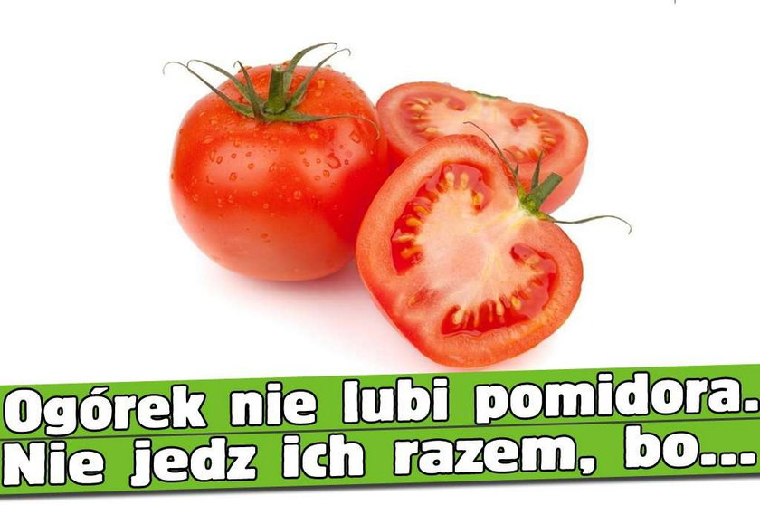 Ogórek nie lubi pomidora. Nie jedz ich razem, bo...