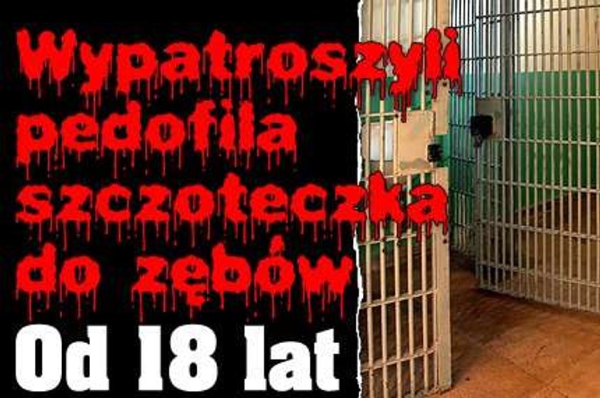 Wypatroszyli pedofila szczoteczką do zębów. Od 18 lat