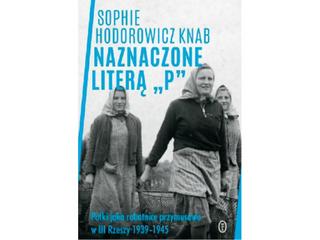 Naznaczone literą »P«. Polki jako robotnice przymusowe w III Rzeszy 1939-1945, książka