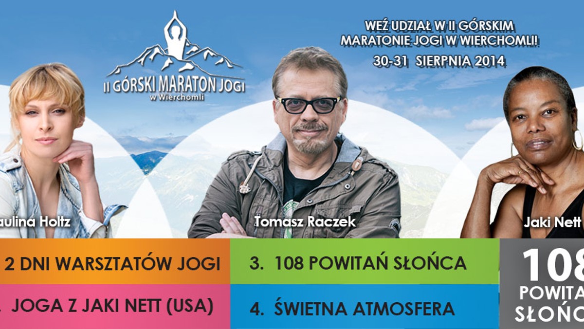 Hotel Wierchomla SKI&amp;SPA Resort w Beskidzie Sądeckim oraz portal Joga-Joga.pl zapraszają na II Górski Maraton Jogi w Wierchomli. Czekamy na wszystkich, którzy już ćwiczą jogę oraz amatorów, osoby chcące zdrowo żyć i zadbać o swoje ciało i umysł. Gościem specjalnym imprezy będzie Jaki  Nett, światowej sławy nauczycielka jogi ze słonecznej Kalifornii.  Wspierają nas Tomasz Raczek – krytyk filmowy, Paulina Holtz – aktorka oraz Jan Huruk – mistrz maratonów biegowych.