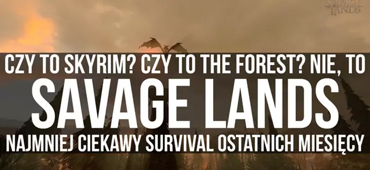 Gramy w Savage Lands - jeden z najmniej ciekawych survivali na Steamie