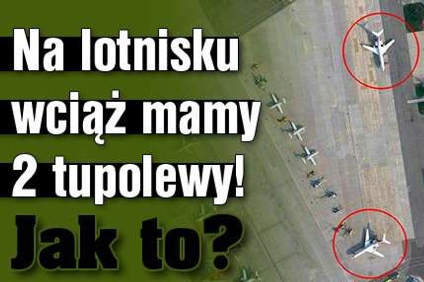 Na lotnisku wciąż mamy 2 tupolewy! Jak to?