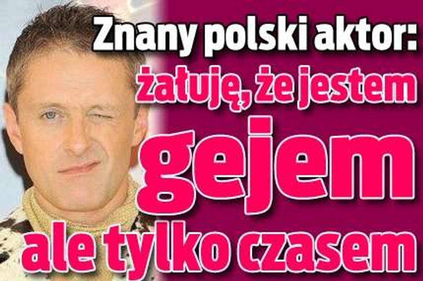 Znany polski aktor żałuje, że jest gejem! Ale tylko czasem...