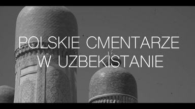 Polskie cmentarze w Uzbekistanie. Wyjątkowy projekt