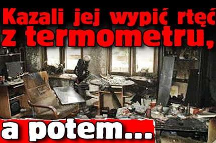 Kazali jej wypić rtęć z termometru, a potem...