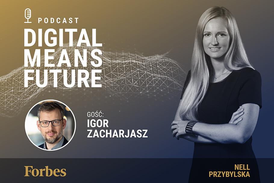 Podcast Forbes Polska "Digital Means Future". Wywiad z Igorem Zacharjaszem
