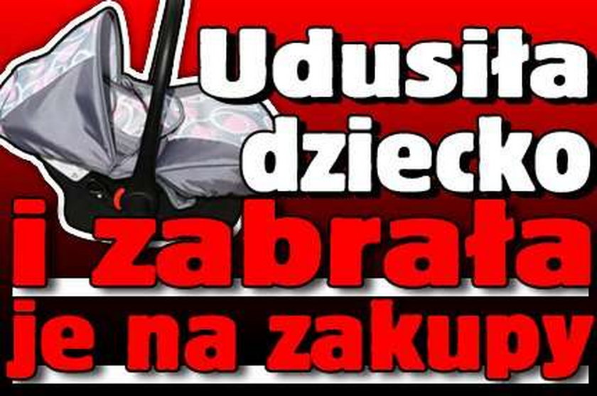 Udusiła dziecko i zabrała je na zakupy