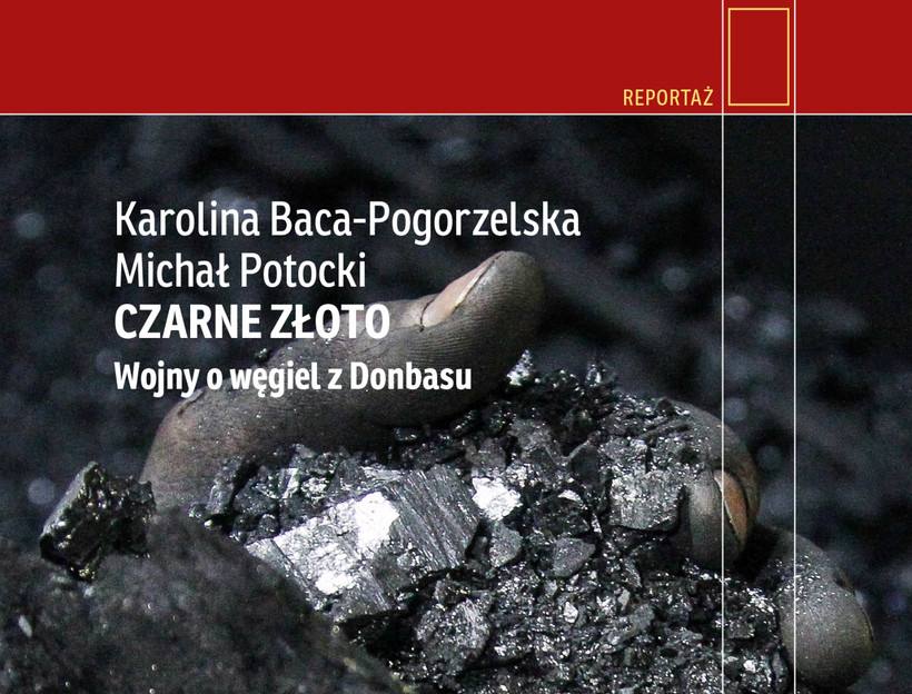 Karolina Baca-Pogorzelska, Michał Potocki, „Czarne złoto. Wojny o węgiel z Donbasu”, Czarne 2020