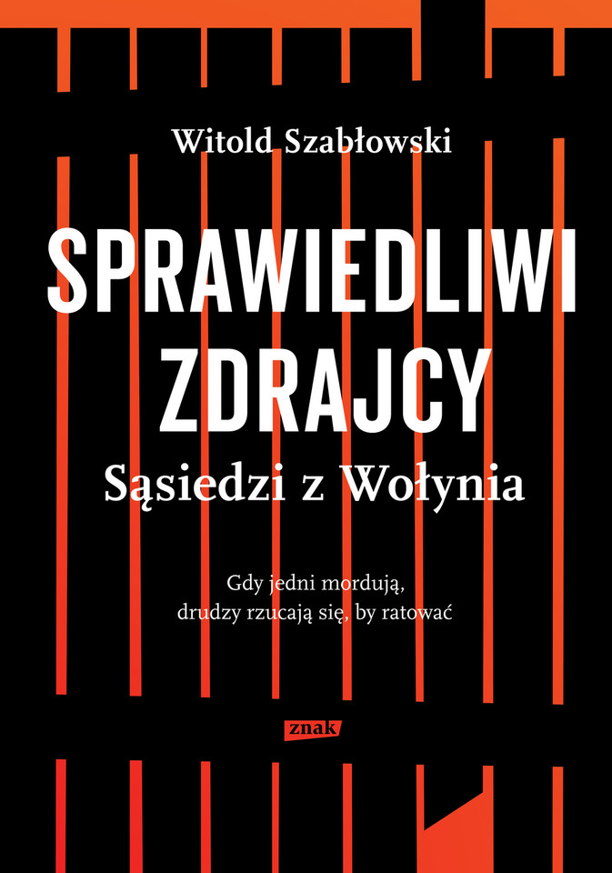 Witold Szabłowski, "Sprawiedliwi zdrajcy. Sąsiedzi z Wołynia" (Znak) 