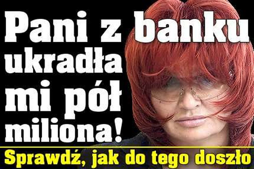 Pani z banku ukradła mi pół miliona!