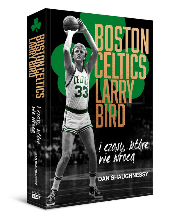 Dan Shaughnessy - "Boston Celtics, Larry Bird i czasy, które nie wrócą" (okładka)