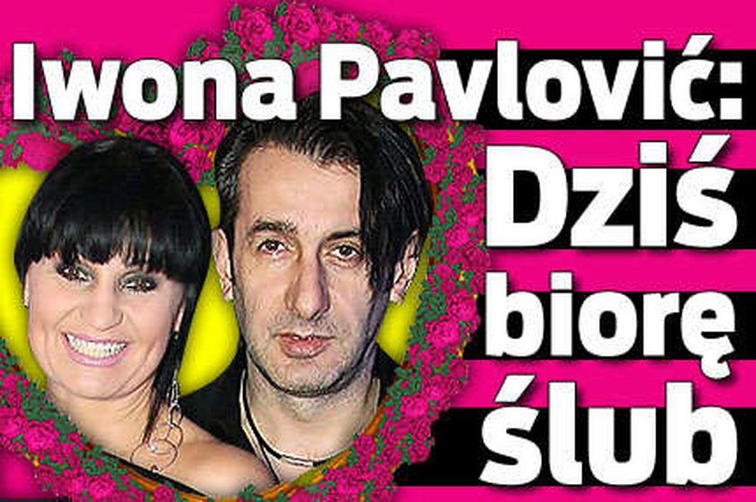 Pavlović: Dziś biorę ślub!