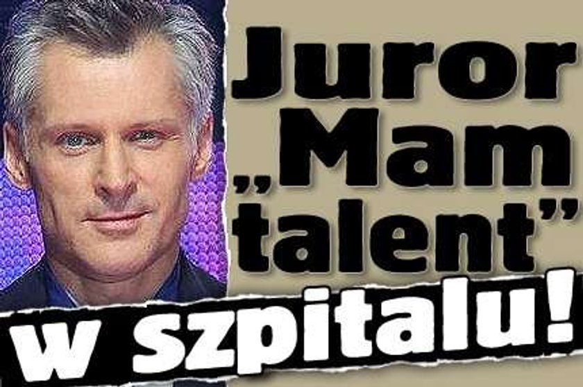 Juror "Mam talent" w szpitalu!